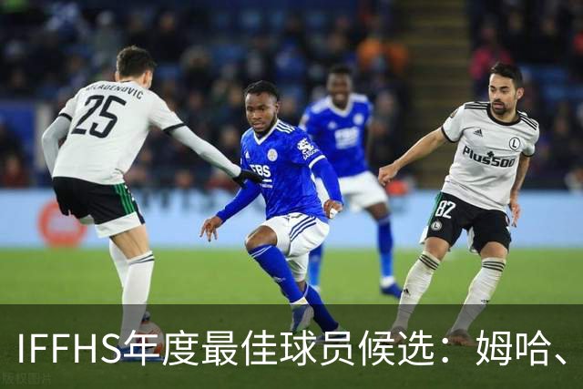 IFFHS年度最佳球员候选：姆哈、维尼修斯